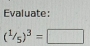 Evaluate:
(1/5)^3=□