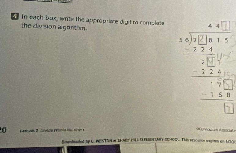 In each box, write the appropriate digit to complete 
the division algorthm. 

Lesson 2 Divide Whnia Numbers 
Curiculum Associate 
Downduaded by C. WESTON a SHARY HILL ELEMENTARY SCHOOL. This resource expires on 6/30/