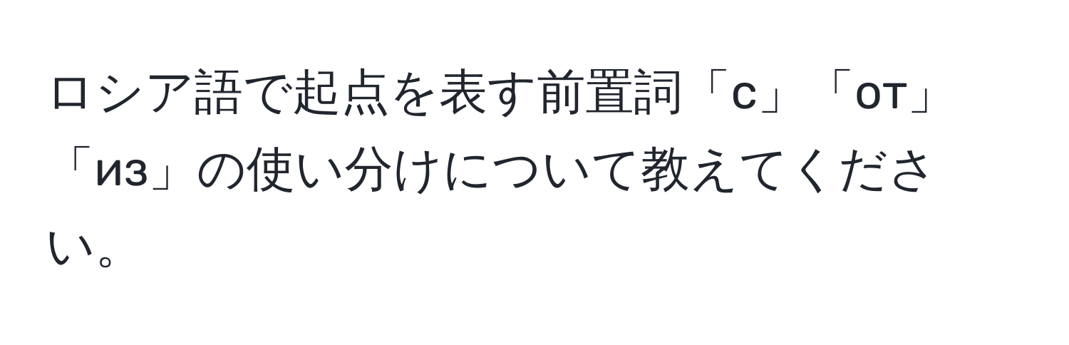 ロシア語で起点を表す前置詞「с」「от」「из」の使い分けについて教えてください。