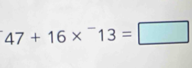 47+16*^-13=□