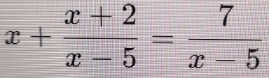 x+ (x+2)/x-5 = 7/x-5 