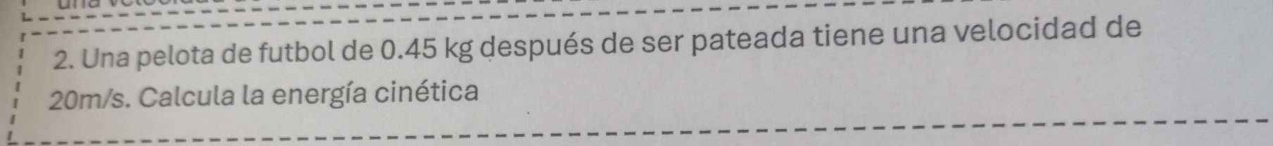 Una pelota de futbol de 0.45 kg después de ser pateada tiene una velocidad de
20m/s. Calcula la energía cinética