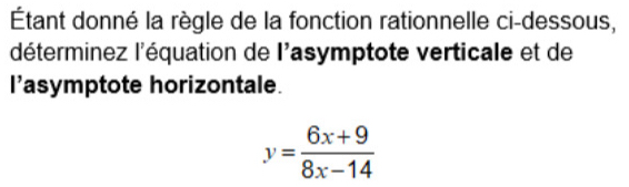 Étant donné la règle de la fonction rationnelle ci-dessous, 
déterminez l'équation de l'asymptote verticale et de 
l'asymptote horizontale.
y= (6x+9)/8x-14 