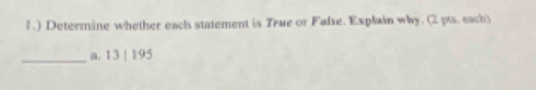 1.) Determine whether each statement is True or False. Explain why. (2 pts. each) 
_a. 13 | 195