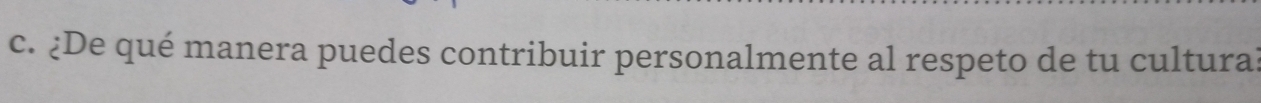 ¿De qué manera puedes contribuir personalmente al respeto de tu cultura: