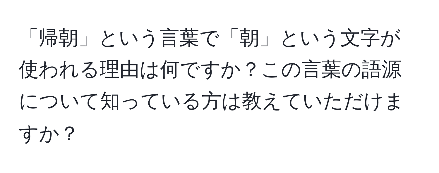 「帰朝」という言葉で「朝」という文字が使われる理由は何ですか？この言葉の語源について知っている方は教えていただけますか？