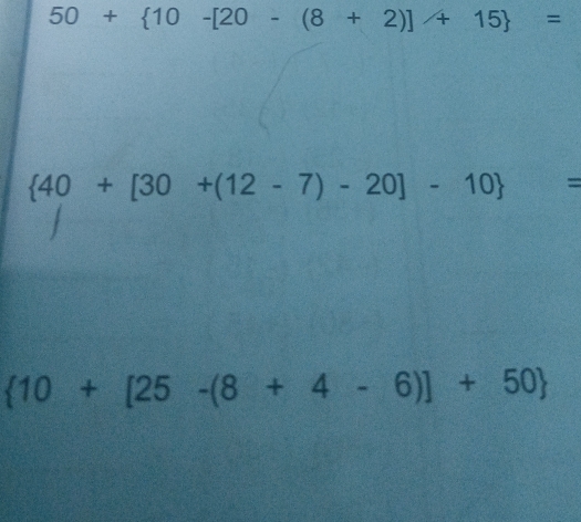 50+ 10-[20-(8+2)]+15 =
 40+[30+(12-7)-20]-10 =
 10+[25-(8+4-6)]+50