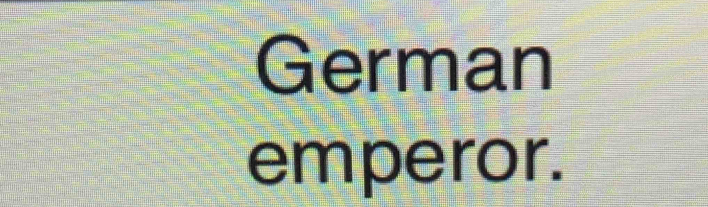 German 
emperor.