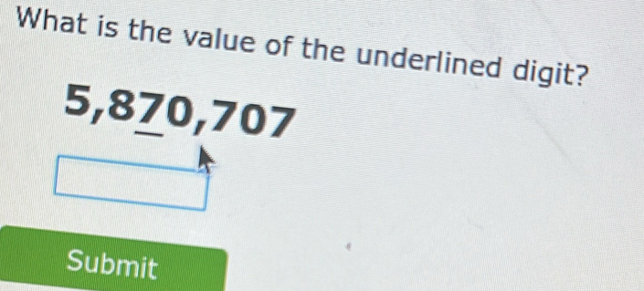 What is the value of the underlined digit?
5,870,707
Submit