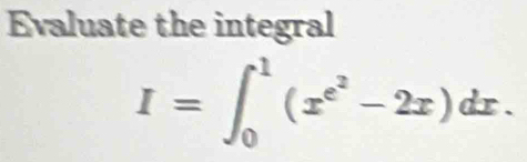 Evaluate the integral
I=∈t _0^(1(x^e^2)-2x)dx.