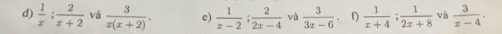  1/x ;  2/x+2  và  3/x(x+2) . e)  1/x-2 ;  2/2x-4  và  3/3x-6 . f)  1/x+4 ;  1/2x+8  và  3/x-4 .