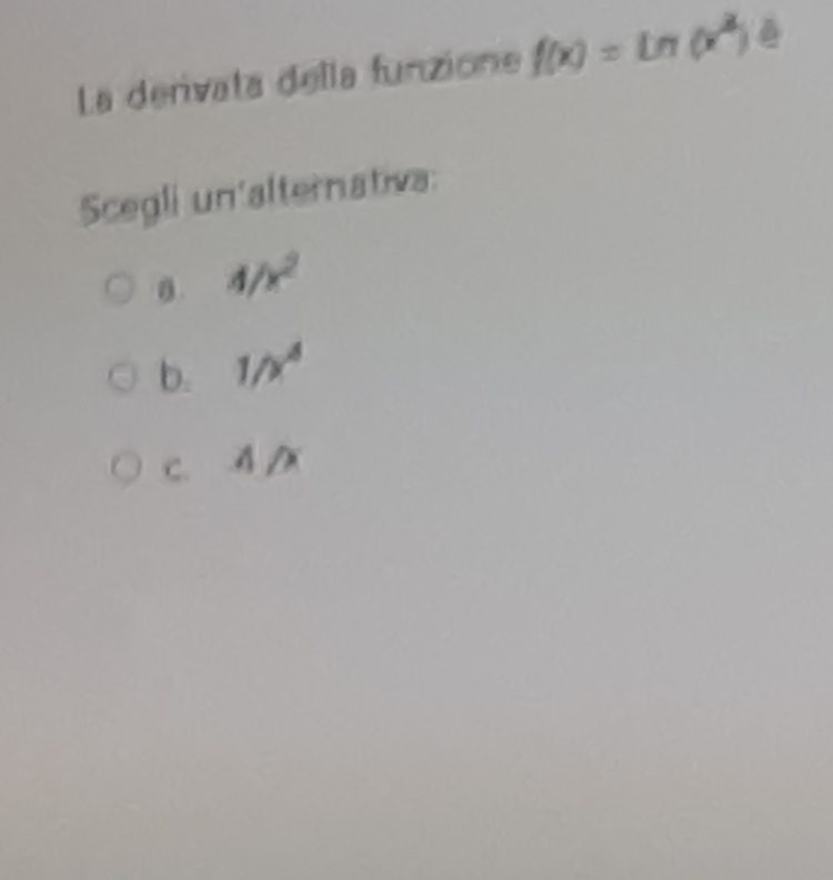 La derivata della funzione f(x)=ln (x^2) ē
Scegli un'alternativa:
0 4/x^2
b. 1/x^4
C. A
x_parallel 