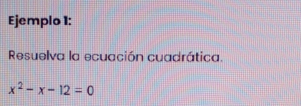 Ejemplo 1: 
Resuelva la ecuación cuadrática.
x^2-x-12=0