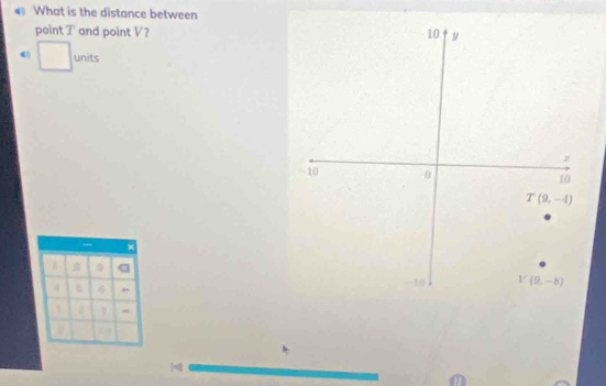 What is the distance between
point T and point V?
□ units
χ
z 
4 6  
1 2 7
