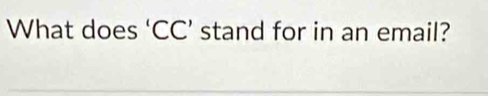 What does ‘CC’ stand for in an email?