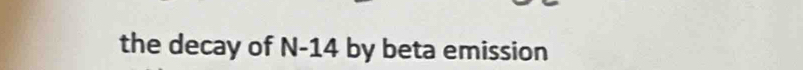 the decay of N-14 by beta emission