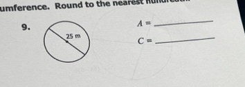 umference. Round to the nearest hund 
9.
A=
_
C= _