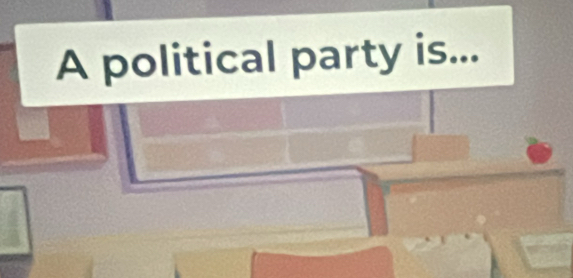 A political party is...