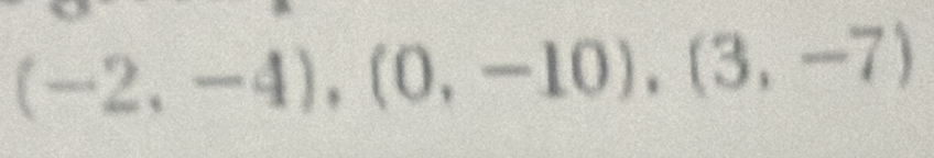 (-2,-4),(0,-10),(3,-7)