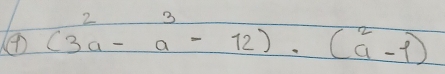 ④ (3a-a^3-12)· (beginarrayr 2 aendarray -1)