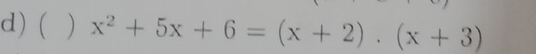 ( ) x^2+5x+6=(x+2).(x+3)