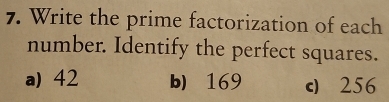 Write the prime factorization of each
number. Identify the perfect squares.
a) 42 b) 169 c 256