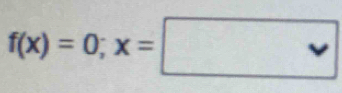 f(x)=0; x=□