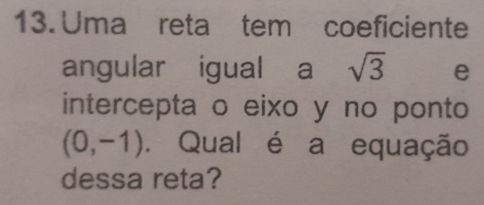 Uma reta tem coeficiente 
angular igual a sqrt(3) e 
intercepta o eixo y no ponto
(0,-1). Qual é a equação 
dessa reta?