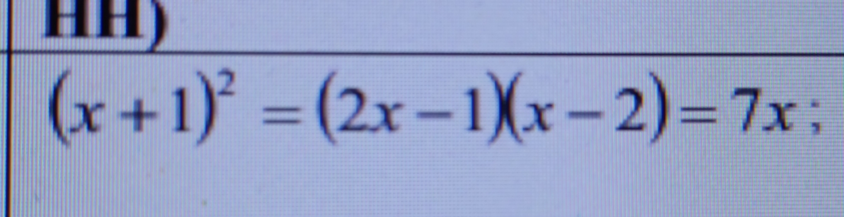 HH)
(x+1)^2=(2x-1)(x-2)=7x;