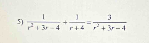  1/r^2+3r-4 + 1/r+4 = 3/r^2+3r-4 