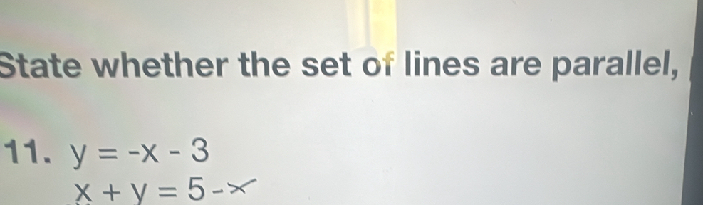 State whether the set of lines are parallel,
11. y=-x-3
x+y=5-