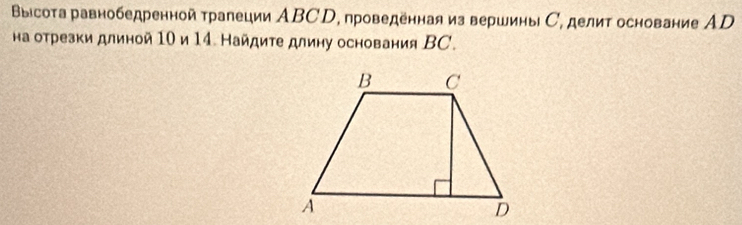 Выісота равнобедренной тралеции АBCD, проведенная из вершины С, делит основание АD 
на отрезки длиной 10 и 14. Найдите длину основания ВC.