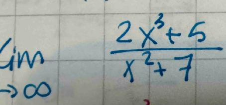 limlimits _to ∈fty  (2x^3+5)/x^2+7 