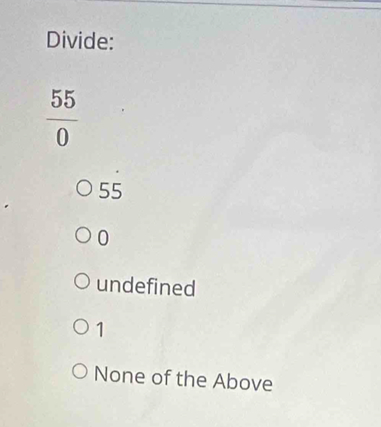 Divide:
 55/0 
55
0
undefined
1
None of the Above