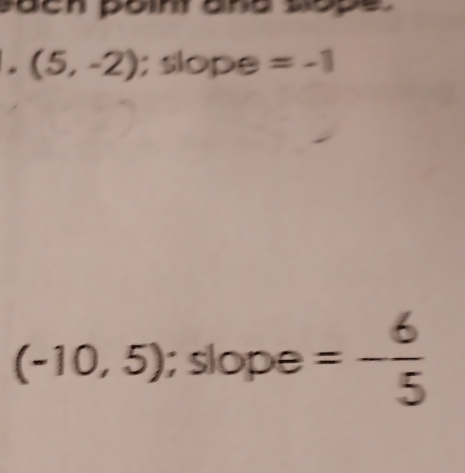 (5,-2); slope =-1
(-10,5); slope =- 6/5 