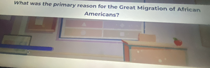 What was the primary reason for the Great Migration of African 
Americans?