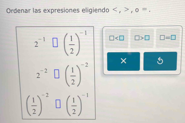 Ordenar las expresiones eligiendo , , o =.
2^(-1) □ ( 1/2 )^-1
□ □ >□ □ =□^
× 5
2^((-2)° □ (frac 1)2)^-2
□ 
( 1/2 )^-2□ ( 1/2 )^-1