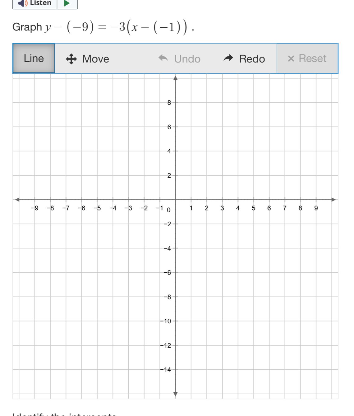 Listen 
Graph y-(-9)=-3(x-(-1)). 
Line Move Undo Redo Reset