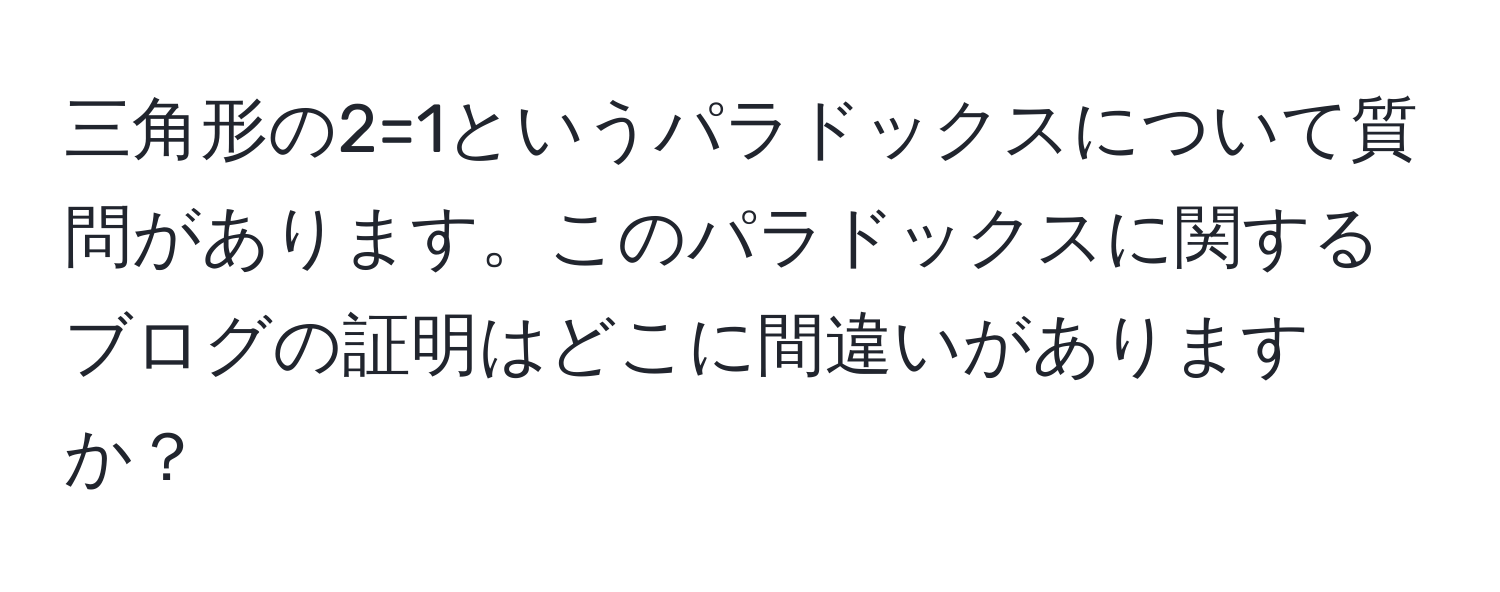 三角形の2=1というパラドックスについて質問があります。このパラドックスに関するブログの証明はどこに間違いがありますか？