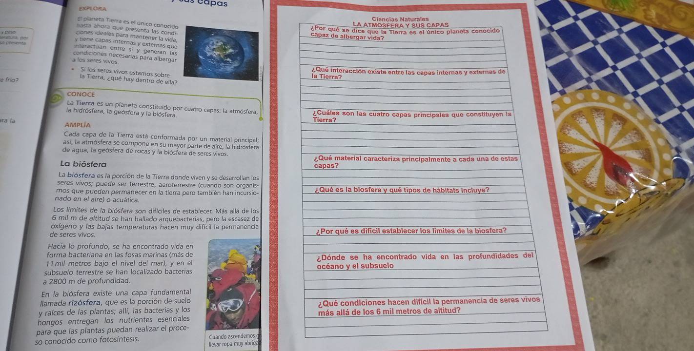 EXPLORA
El planeta Tierra es el único conocid
asta ahora que presenta las condi
r peso
dones ideales para mantener la vida.
y tiene capas internas y externas que
nteractuan entre sí y generan las
condiciones necesarias para albergar
a los seres vivos
Si los seres vivos estamos sobre
e fríoʔ
la Tierra, ¿qué hay dentro de ella?
CONOCE
La Tierra es un planeta constituido por cuatro capas: la atmósfera,
la hidrósfera, la geósfera y la biósfera. 
ra la AMPLÍA
Cada capa de la Tierra está conformada por un material principal;
asi, la atmósfera se compone en su mayor parte de aire, la hidrósfera
de agua, la geósfera de rocas y la biósfera de seres vivos.
La biósfera 
La biósfera es la porción de la Tierra donde viven y se desarrollan los
seres vivos; puede ser terrestre, aeroterrestre (cuando son organis-
mos que pueden permanecer en la tierra pero también han incursio- 
nado en el aire) o acuática.
Los límites de la biósfera son difíciles de establecer. Más allá de los
6 mil m de altitud se han hallado arquebacterias, pero la escasez de
oxígeno y las bajas temperaturas hacen muy dificil la permanencia
de seres vivos. 
Hacia lo profundo, se ha encontrado vida en
forma bacteriana en las fosas marinas (más de
11 mil metros bajo el nivel del mar), y en el 
subsuelo terrestre se han localizado bacterias 
a 2800 m de profundidad.
En la biósfera existe una capa fundamental
Ilamada rizósfera, que es la porción de suelo
y raíces de las plantas; allí, las bacterias y los 
hongos entregan los nutrientes esenciales 
para que las plantas puedan realizar el proce-
so conocido como fotosíntesis. Cuando ascendemos 
llevar ropa muy abriga