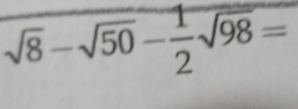 sqrt(8)-sqrt(50)- 1/2 sqrt(98)=