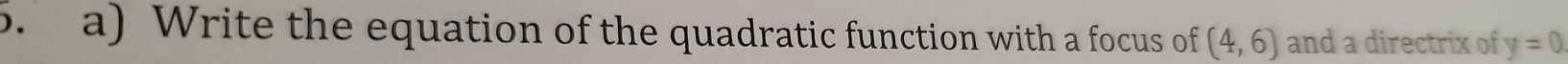 Write the equation of the quadratic function with a focus of (4,6) and a directrix of y=0