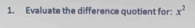 Evaluate the difference quotient for: x^2