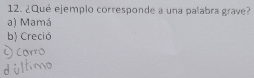 ¿Qué ejemplo corresponde a una palabra grave?
a) Mamá
b) Creció