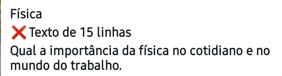 Física 
Texto de 15 linhas 
Qual a importância da física no cotidiano e no 
mundo do trabalho.