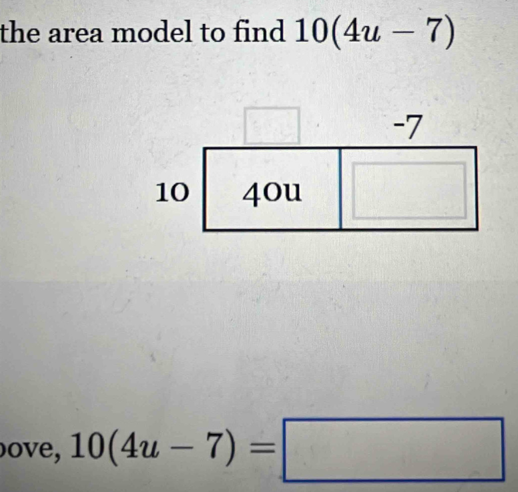 the area model to find 10(4u-7)
ove, 10(4u-7)=□