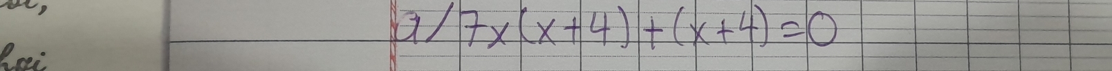 a/ 7x(x+4)+(x+4)=0
Rei