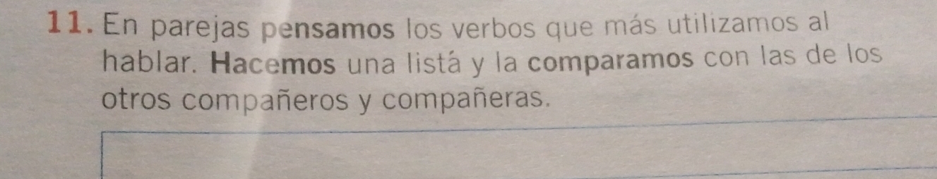 En parejas pensamos los verbos que más utilizamos al 
hablar. Hacemos una listá y la comparamos con las de los 
otros compañeros y compañeras.