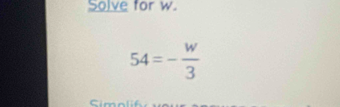 Solve for w.
54=- w/3 
Cim