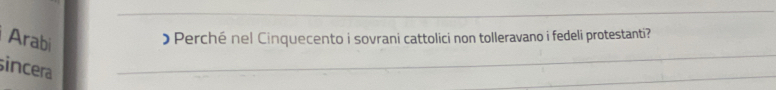 Arabi 
)Perché nel Cinquecento i sovrani cattolici non tolleravano i fedeli protestanti? 
sincera